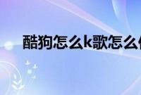 酷狗怎么k歌怎么伴唱（酷狗怎么伴唱）