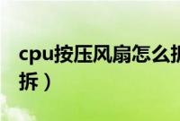 cpu按压风扇怎么拆（cpu风扇两边摁的怎么拆）