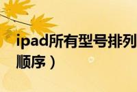 ipad所有型号排列顺序（ipad所有型号上市顺序）