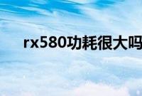 rx580功耗很大吗（rx580功耗多少w）