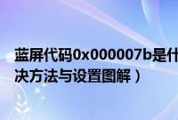 蓝屏代码0x000007b是什么原因（蓝屏代码0x000007b解决方法与设置图解）