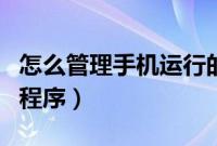怎么管理手机运行的程序(如何管理手机应用程序)