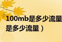 100mb是多少流量可以用多长时间（100mb是多少流量）