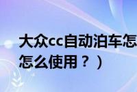 大众cc自动泊车怎么使用（大众cc自动泊车怎么使用？）