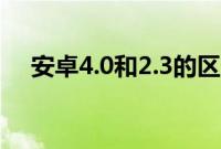 安卓4.0和2.3的区别在哪里(图文详解)