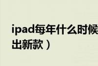 ipad每年什么时候发布（ipad每年什么时候出新款）