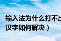 输入法为什么打不出汉字（电脑输入法打不出汉字如何解决）