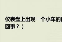 仪表盘上出现一个小车的图标（仪表盘上有小车图案是怎么回事？）