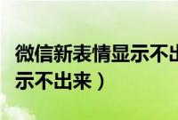 微信新表情显示不出来怎么办（微信新表情显示不出来）