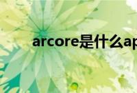 arcore是什么app（arcore是什么）