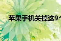 苹果手机关掉这9个耗电又无用的功能吧