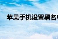苹果手机设置黑名单防垃圾短信骚扰方式