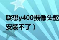 联想y400摄像头驱动（联想y450摄像头驱动安装不了）