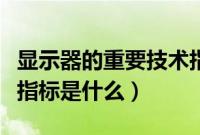 显示器的重要技术指标是（显示器的重要技术指标是什么）