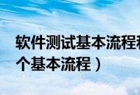 软件测试基本流程和测试方法（软件测试的5个基本流程）
