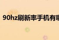 90hz刷新率手机有哪些（90hz刷新率手机）