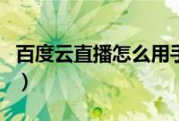 百度云直播怎么用手机看（百度云直播怎么用）