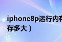 iphone8p运行内存大小（iphone8p运行内存多大）