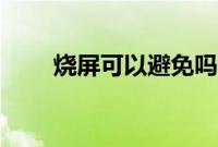 烧屏可以避免吗（烧屏可以恢复吗）