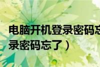 电脑开机登录密码忘了怎么解决（电脑开机登录密码忘了）
