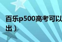 百乐p500高考可以用吗（百乐p500高考扫不出）