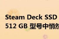 Steam Deck SSD 在一些较新的 256 GB 和 512 GB 型号中悄然降级