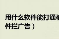 用什么软件能打通被对方拉黑电话（用什么软件拦广告）