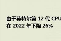 由于英特尔第 12 代 CPU 的成功 AMD Ryzen PC 收入将在 2022 年下降 26%
