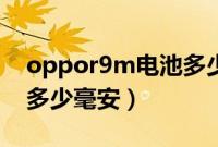 oppor9m电池多少钱一个（oppor9m电池多少毫安）