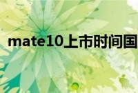 mate10上市时间国内（mate10上市时间）