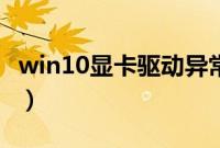 win10显卡驱动异常（win10显卡驱动不兼容）
