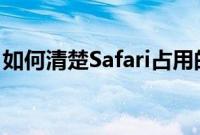 如何清楚Safari占用的大量储存空间清理方式