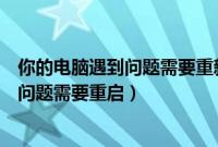 你的电脑遇到问题需要重新启动进不去系统（你的电脑遇到问题需要重启）