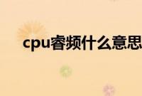 cpu睿频什么意思（cpu睿频什么意思）