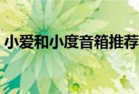 小爱和小度音箱推荐（小爱和小度音箱对比）