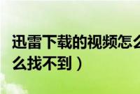 迅雷下载的视频怎么找回（迅雷下载的视频怎么找不到）