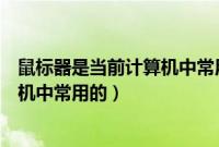 鼠标器是当前计算机中常用的什么设备（鼠标器是当前计算机中常用的）