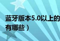 蓝牙版本5.0以上的手机有哪些（蓝牙5.0手机有哪些）