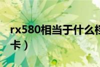 rx580相当于什么档次（rx580相当于什么显卡）