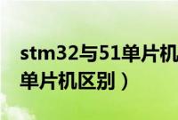 stm32与51单片机编程的区别（stm32与51单片机区别）