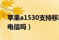 苹果a1530支持移动4g吗(苹果a1530支持电信吗)