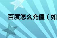 百度怎么充值（如何对百度币账户充值）