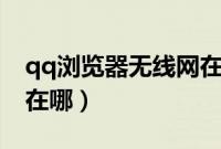 qq浏览器无线网在哪里（新版qq浏览器wifi在哪）