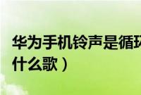 华为手机铃声是循环播放吗（华为手机铃声是什么歌）