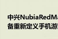 中兴NubiaRedMagic在Indiegogo上市准备重新定义手机游戏