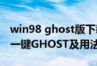 win98 ghost版下载（WIN98系统的硬盘版一键GHOST及用法）