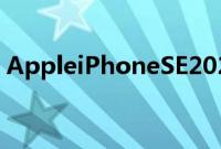 AppleiPhoneSE2020可能会在4月中旬出现