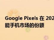 Google Pixels 在 2022 年第一季度显着增加了其在北美智能手机市场的份额