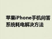 苹果iPhone手机问答：iOS11.4耗电太快怎么办 苹果11.4系统耗电解决方法