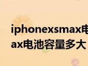 iphonexsmax电池容量3300（iphonexsmax电池容量多大）